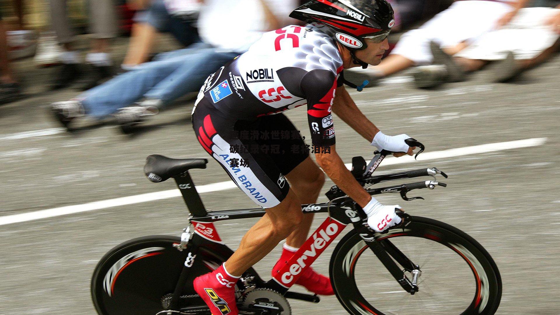 速度滑冰世锦赛,新星破纪录夺冠,老将泪洒赛场